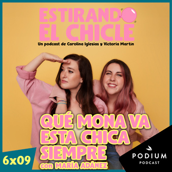 QUÉ MONA VA ESTA CHICA SIEMPRE con MARÍA ADÁNEZ | Estirando el Chicle 6x09