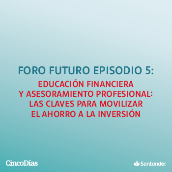 Imagen de Educación financiera y asesoramiento profesional: las claves para movilizar el ahorro a la inversión