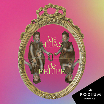 Imagen de Las hijas de Felipe - Temporada 3 en Podium Podcast