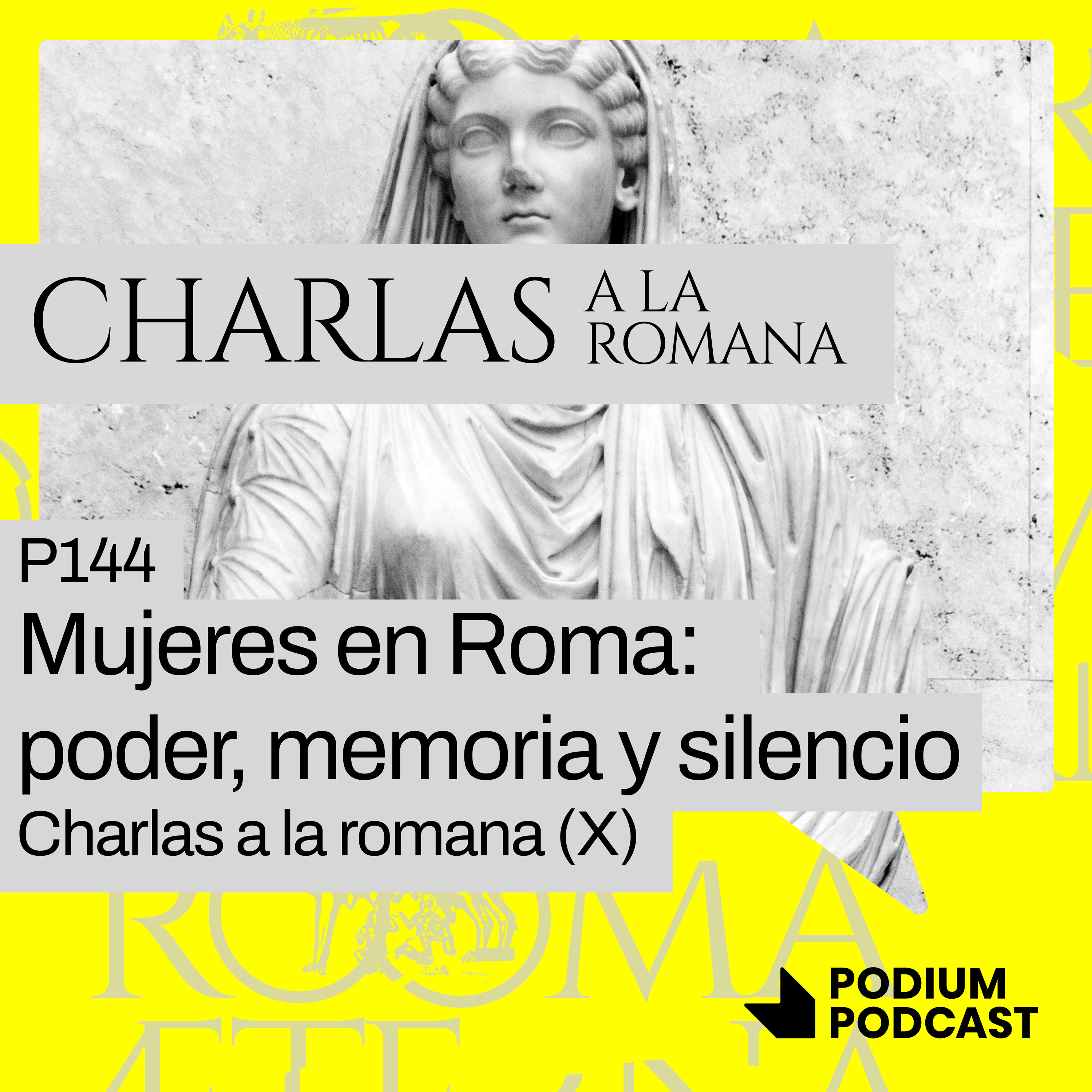 Mujeres en Roma: poder, memoria y silencio - P144 - Charlas a la romana (X)