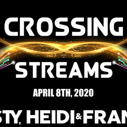 Crossing Streams 4/8/20