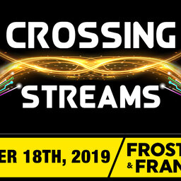 Crossing Streams 12/18/19