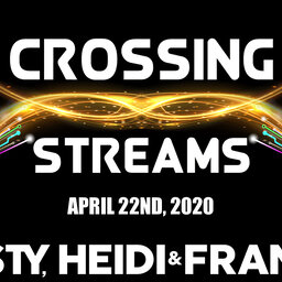 Crossing Streams 4/22/20
