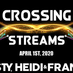 Crossing Streams 4/1/20