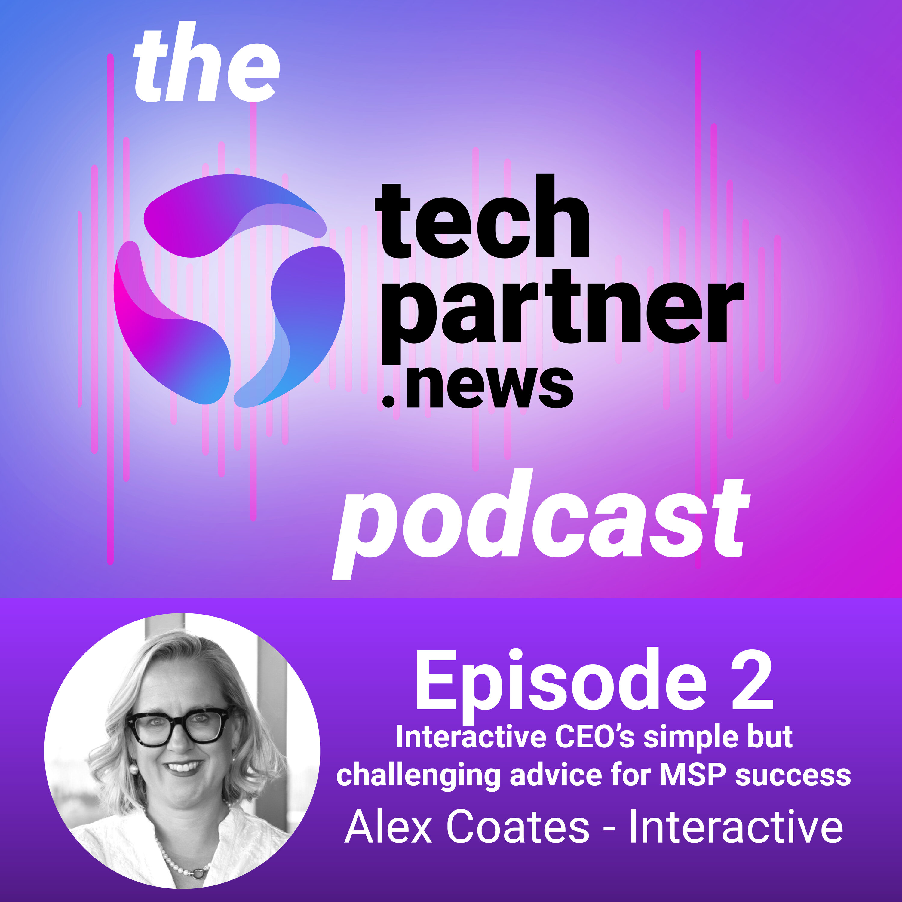 Episode 2 - Interactive CEO’s simple but challenging advice for MSP success with Alex Coates - Interactive episode artwork