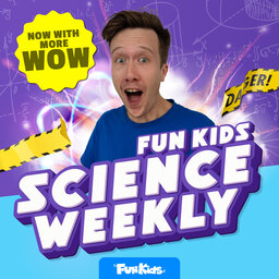 This is the Fun Kids Science Weekly