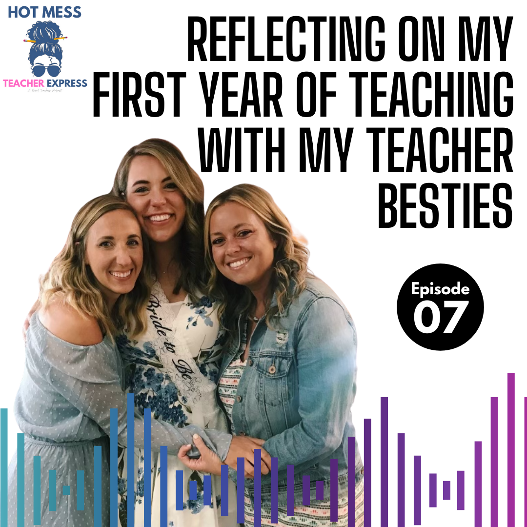 Episode #7 - Reflecting on My First Year of Teaching With My Teacher Besties (& Our Advice to All First Year Babes!)