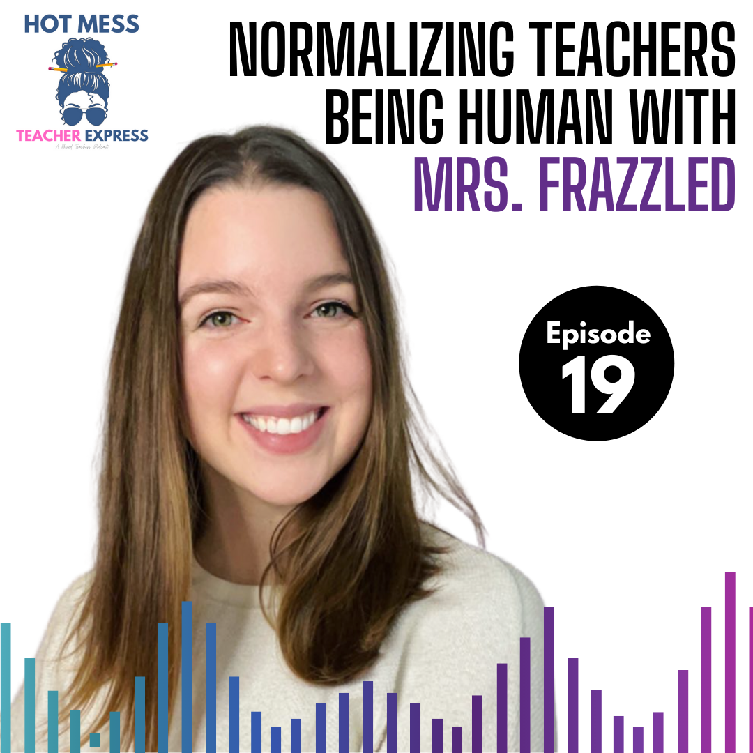 Episode #19 - Normalizing Teachers Being Human - A Fun Chat with Mrs. Frazzled!