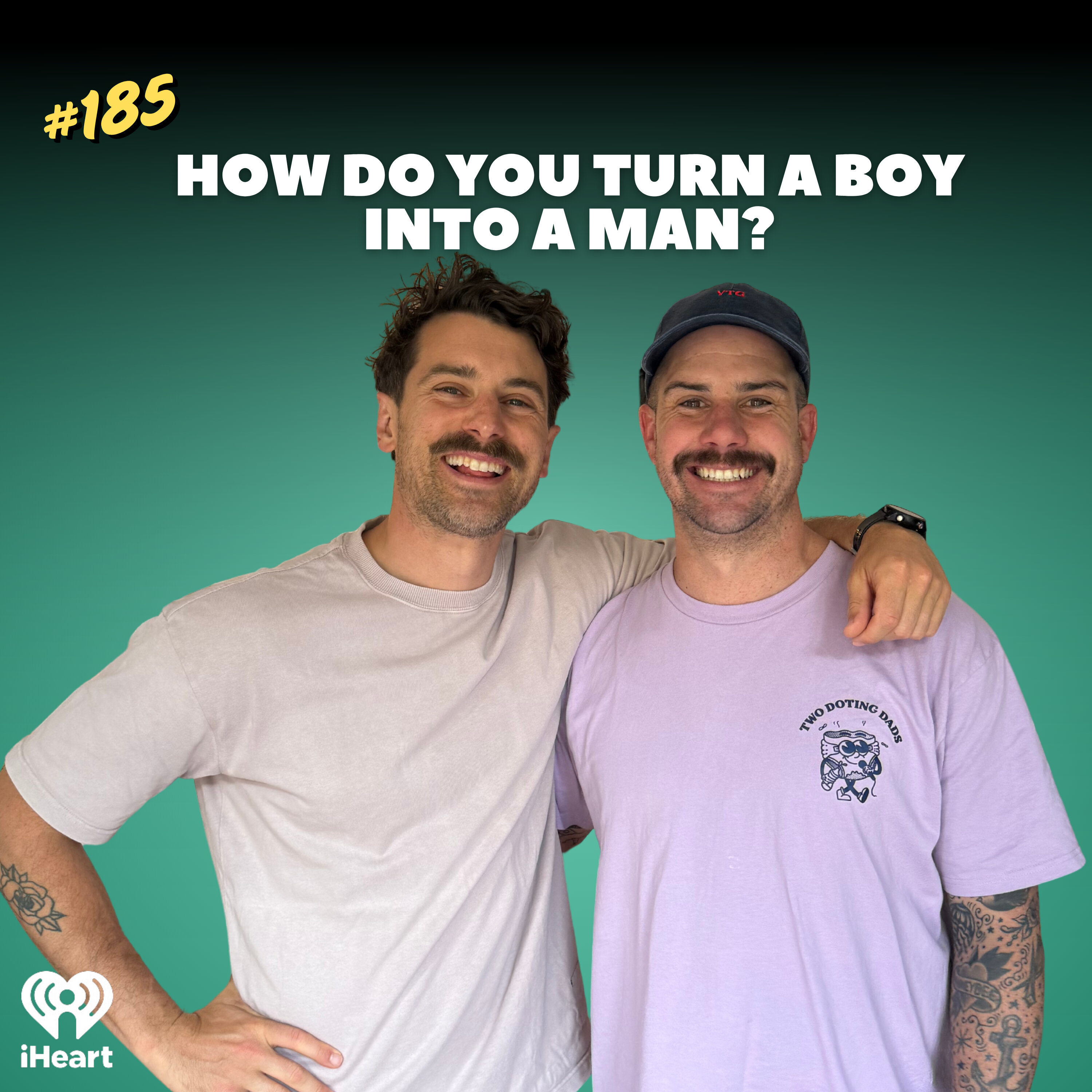 #185 How do you turn a boy into a man?
