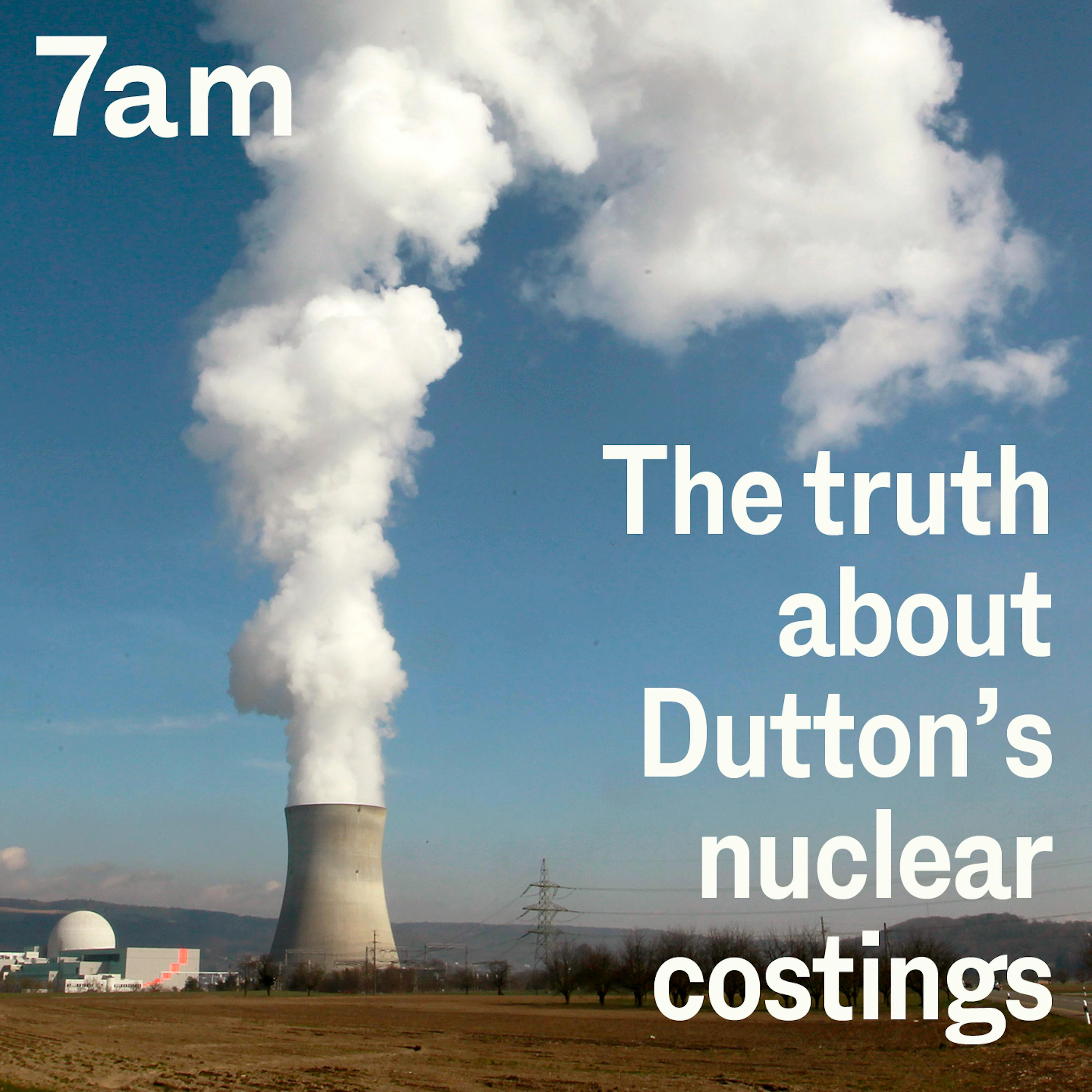 The truth about Dutton’s nuclear costings