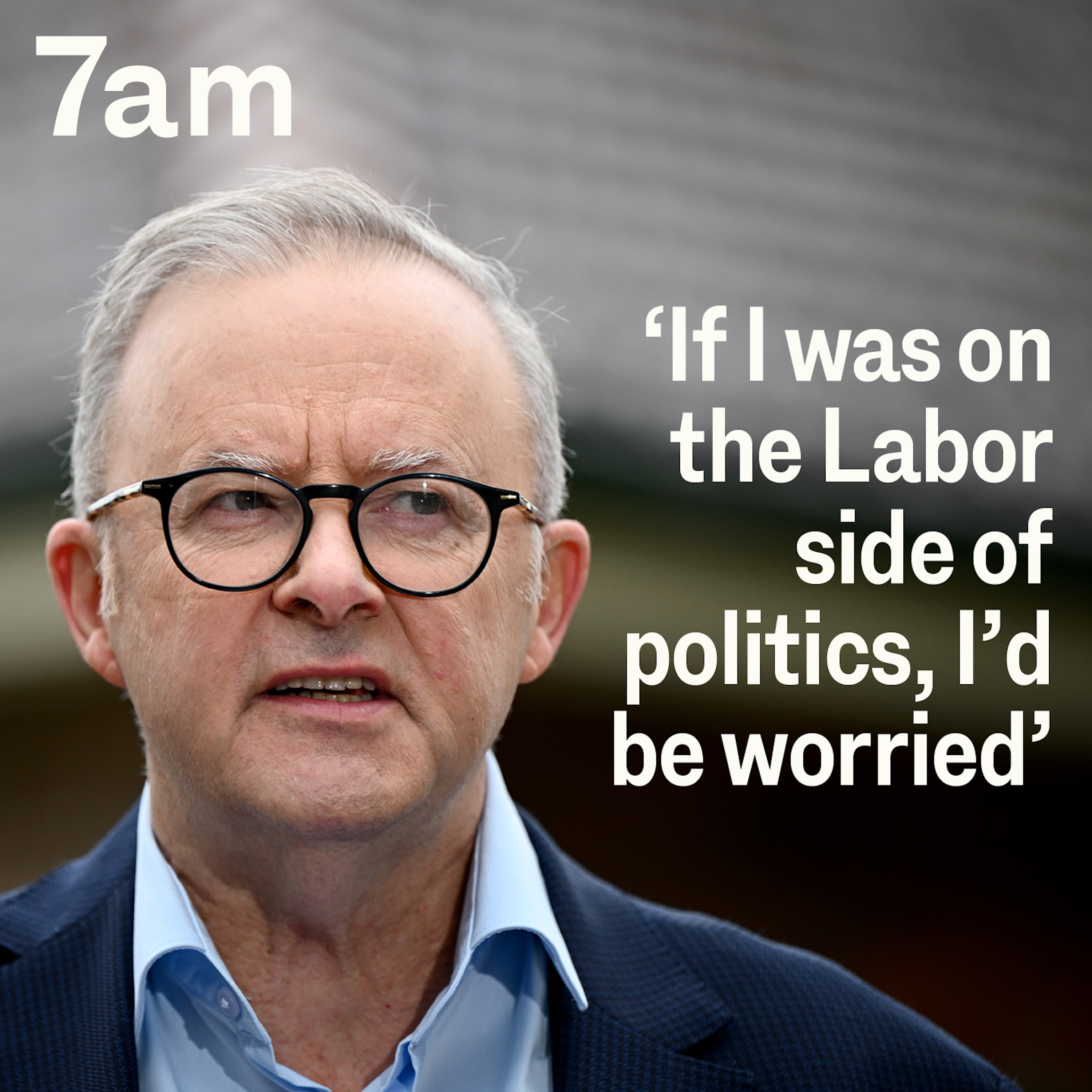 ‘If I was on the Labor side of politics, I'd be worried’