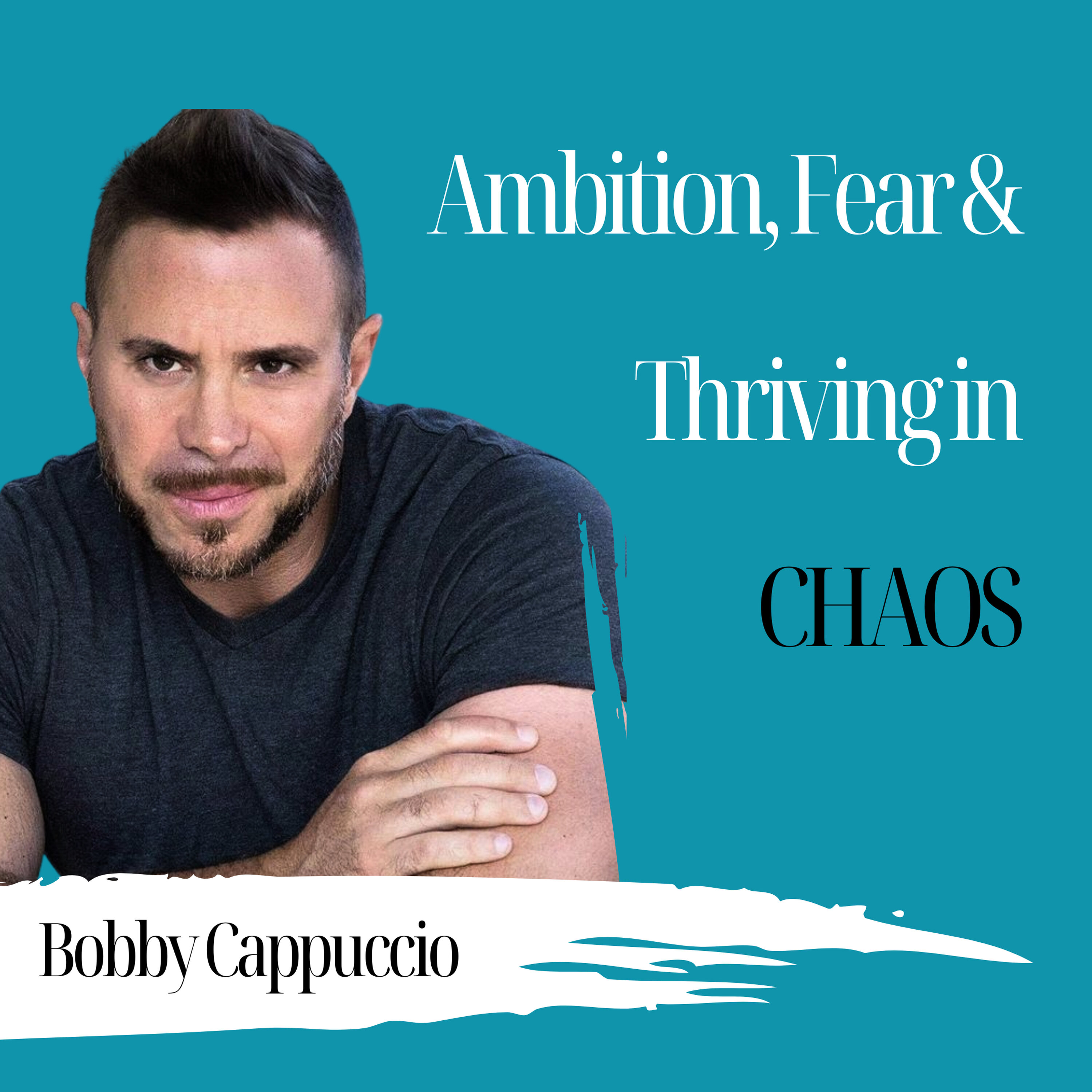 Ambition, Fear & Thriving in Chaos - Bobby Cappuccio - 1019 episode artwork
