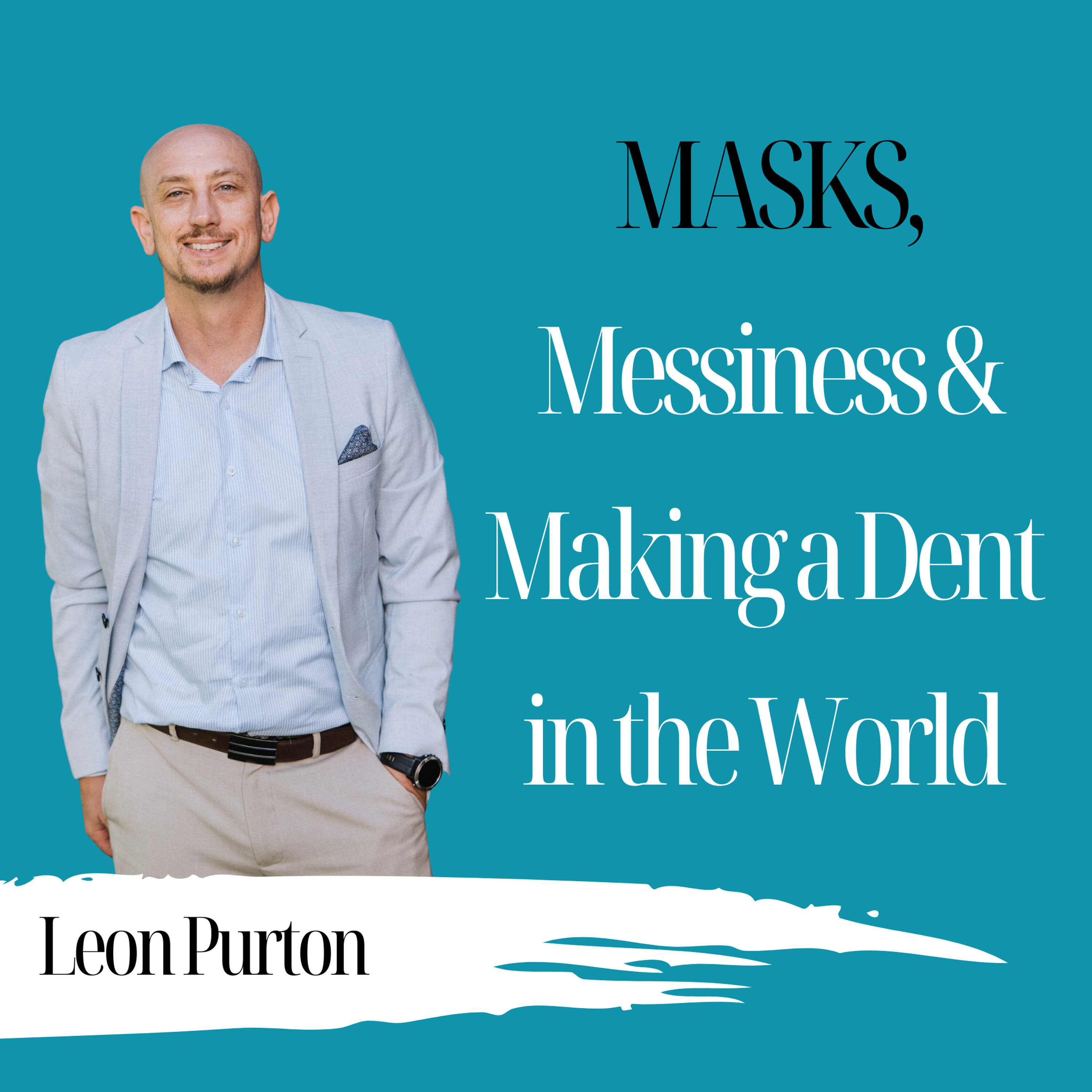 Masks, Messiness & Making a Dent in the World | Leon Purton - 965 Masks, Messiness & Making a Dent in the World | Leon Purton - 965