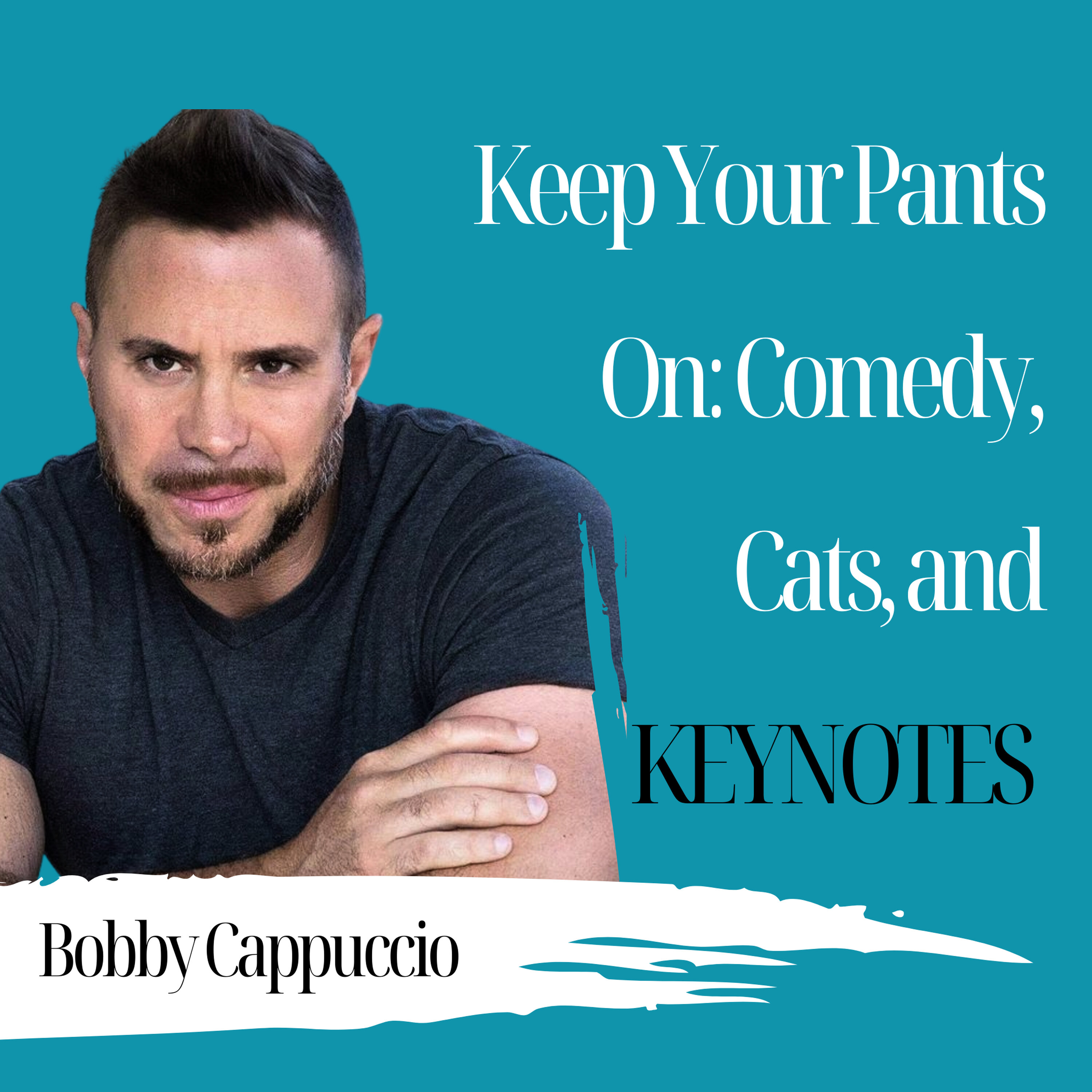 Keep Your Pants On: Comedy, Cats, and Keynotes | Bobby Cappuccio - 954 Keep Your Pants On: Comedy, Cats, and Keynotes | Bobby Cappuccio - 954