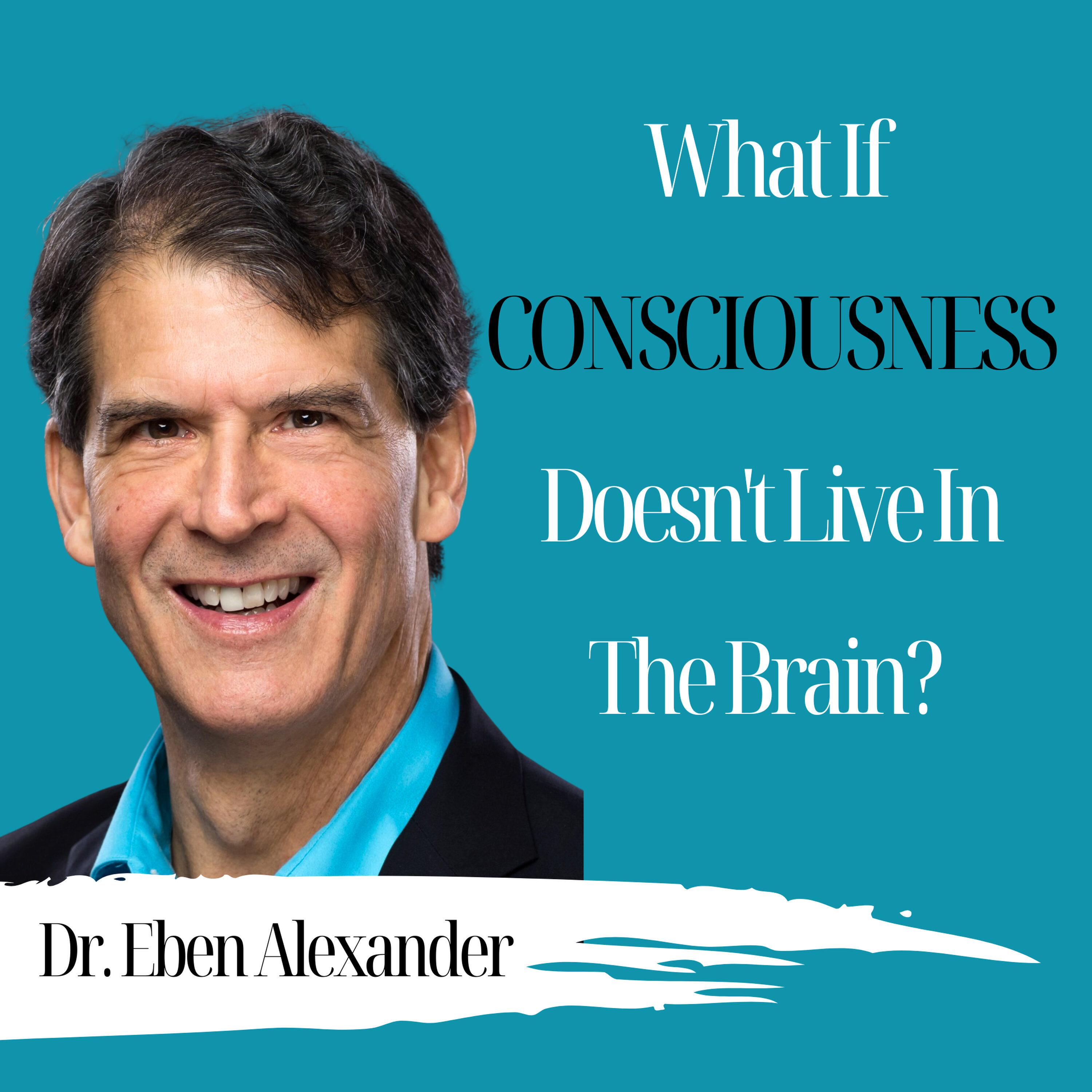 What If Consciousness Doesn't Live In The Brain? | Dr. Eben Alexander - 1033 Episode cover