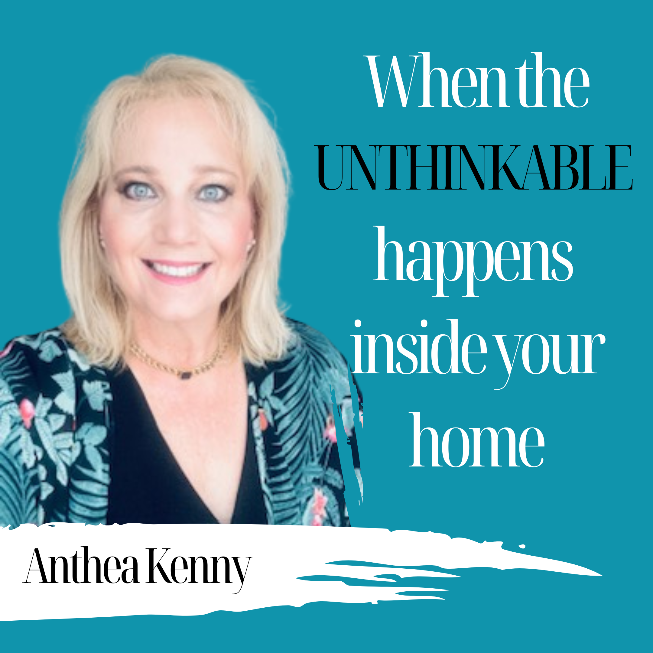 When the Unthinkable Happens Inside Your Home | Anthea Kenny - 937