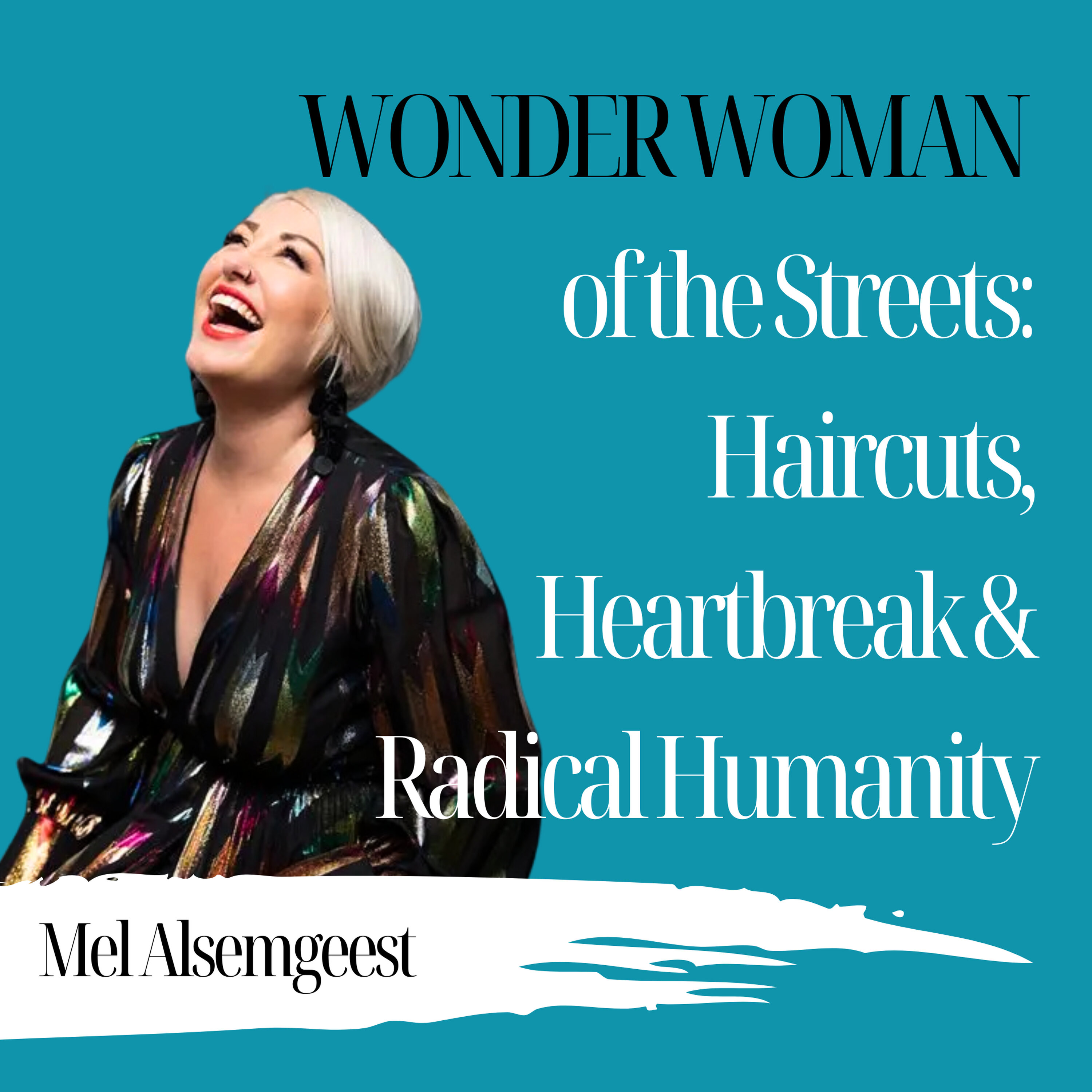 Wonder Woman of the Streets: Haircuts, Heartbreak & Radical Humanity | Mel Alsemgeest - 970 Wonder Woman of the Streets: Haircuts, Heartbreak & Radical Humanity | Mel Alsemgeest - 970