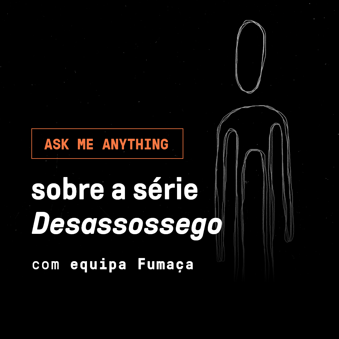 Equipa Fumaça sobre a série Desassossego (Ask Me Anything)