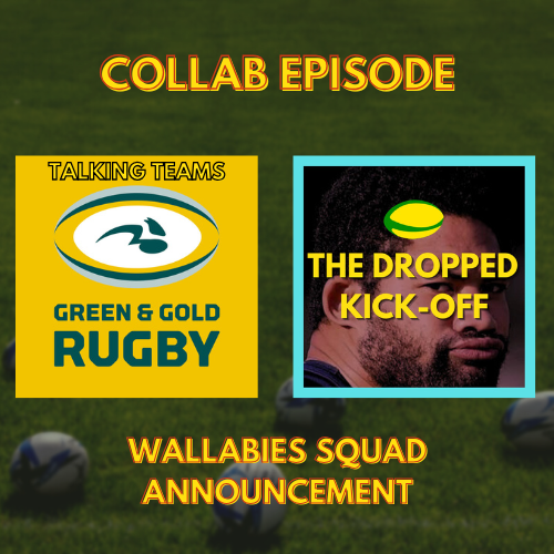 Collab Special - The Dropped Kick-Off x Talking Teams - discussing the Wallabies squad for the Lions