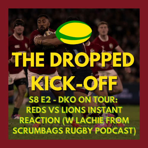 The Dropped Kick-Off 159 - On Tour - Queensland Reds vs British & Irish Lions Instant Reaction w/ Lachie Grey from Scrumbags Rugby Podcast