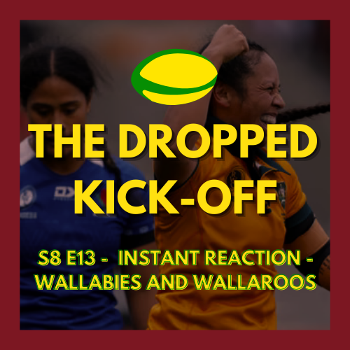 The Dropped Kick-Off 169 - Instant Reaction - Wallabies and Wallaroos