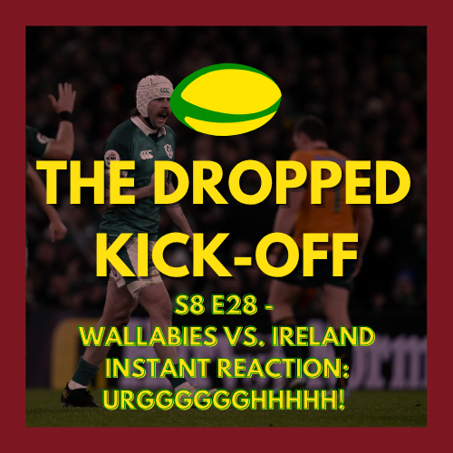 The Dropped Kick-Off - Wallabies vs. Ireland Instant Reaction: URGGGGGGHHHHH!