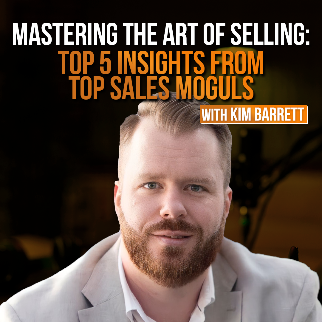 Master the Art of Selling: Top 5 Insights from Top Sales Moguls