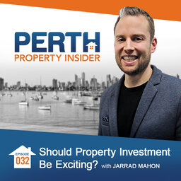 Episode 32:  Should Property Investment Be Exciting?