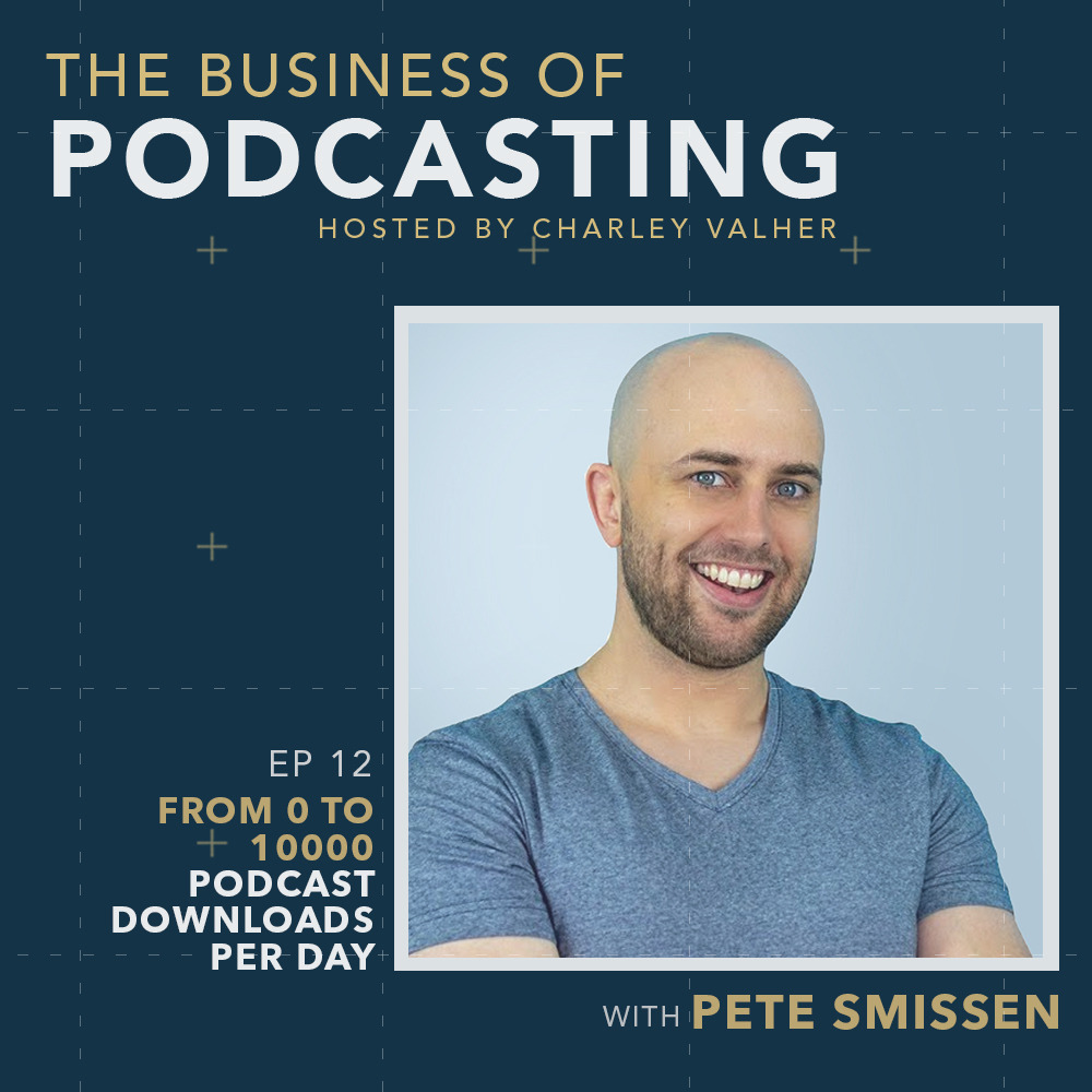 From 0 to 10000 Podcast Downloads Per Day With Pete Smissen