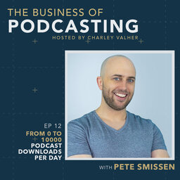 From 0 to 10000 Podcast Downloads Per Day With Pete Smissen