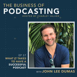 What It Takes to Have a Successful Podcast with John Lee Dumas