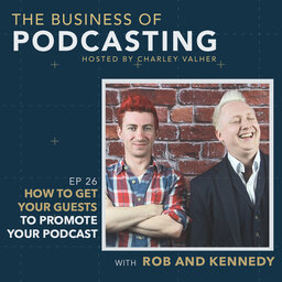 How To Get Your Guests To Promote Your Podcast With Rob & Kennedy