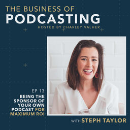 Being The Sponsor Of Your Own Podcast For Maximum ROI with Steph Taylor