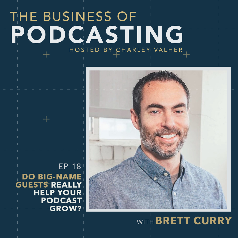Do Big-Name Guests Really Help Your Podcast Grow? (With Brett Curry)