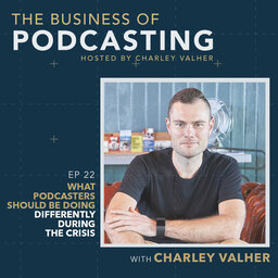 What Podcasters Should be Doing Differently During the Crisis With Charley Valher