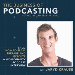 How To Plan, Prepare and Execute a High-quality Podcast Interview With Jaryd Krause