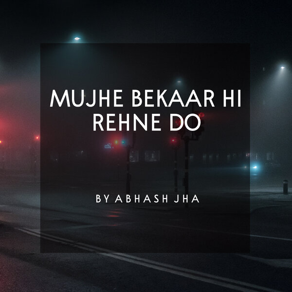 #120 | Mujhe Bekaar Hi Rehne Do | Abhash Jha Poetry