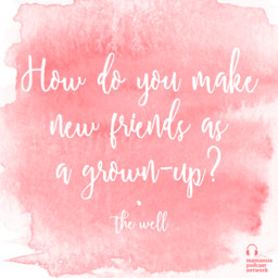 Some tips on making  friends as a grown up.