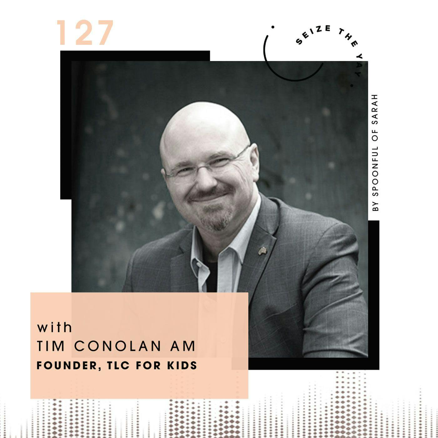 Tim Conolan AM // The trials, tears and transformative triumphs of TLC for Kids