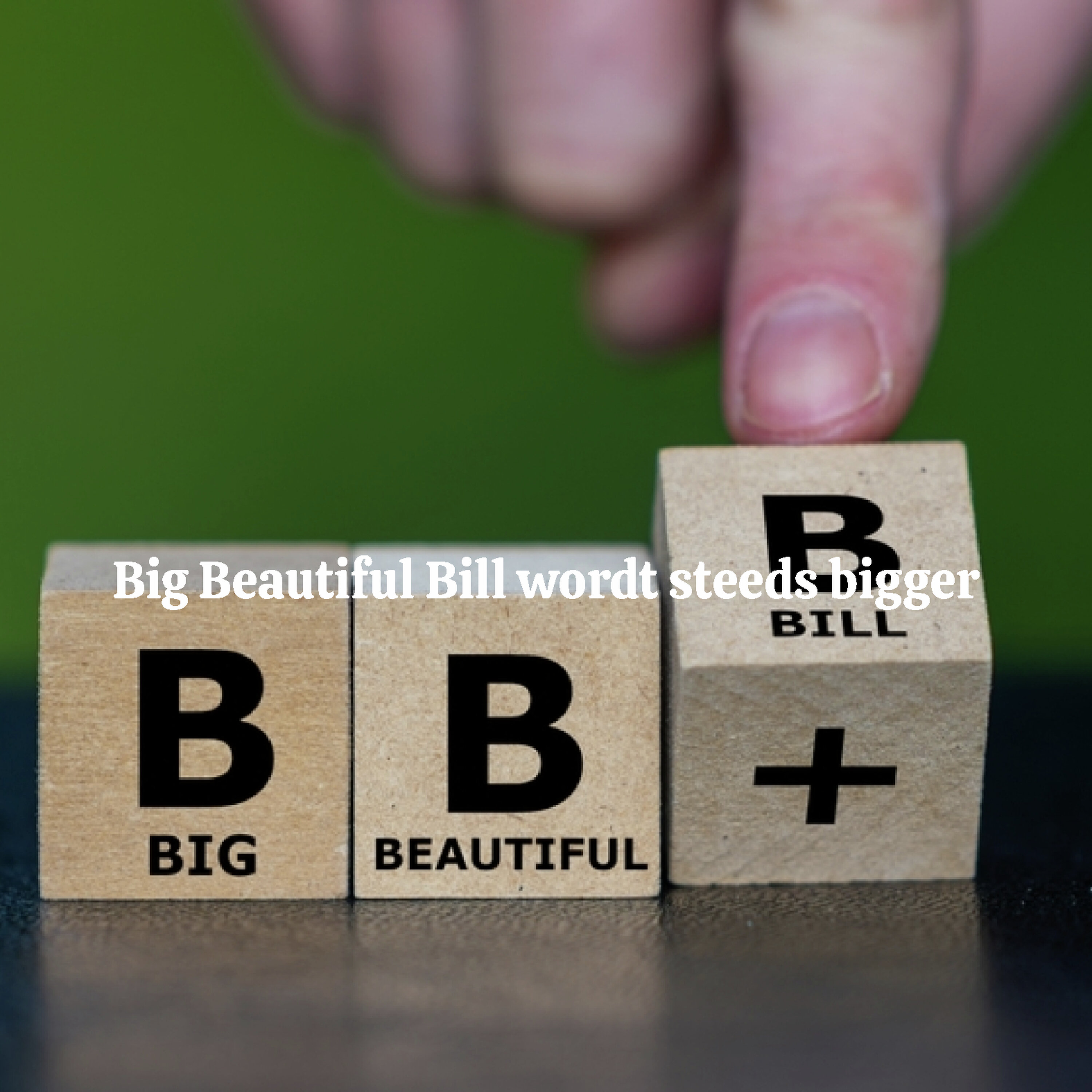 Big Beautiful Bill wordt steeds bigger Big Beautiful Bill wordt steeds bigger
