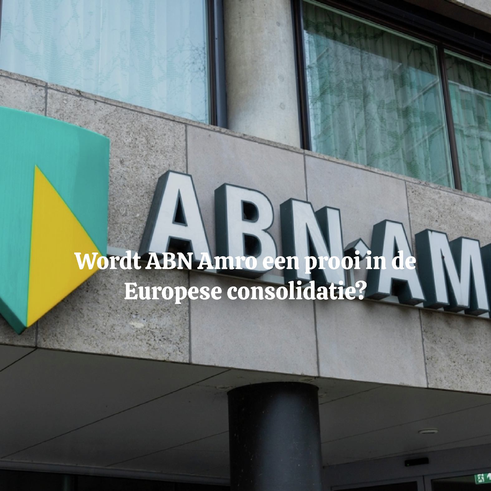 Wordt ABN Amro een prooi in de Europese consolidatie?