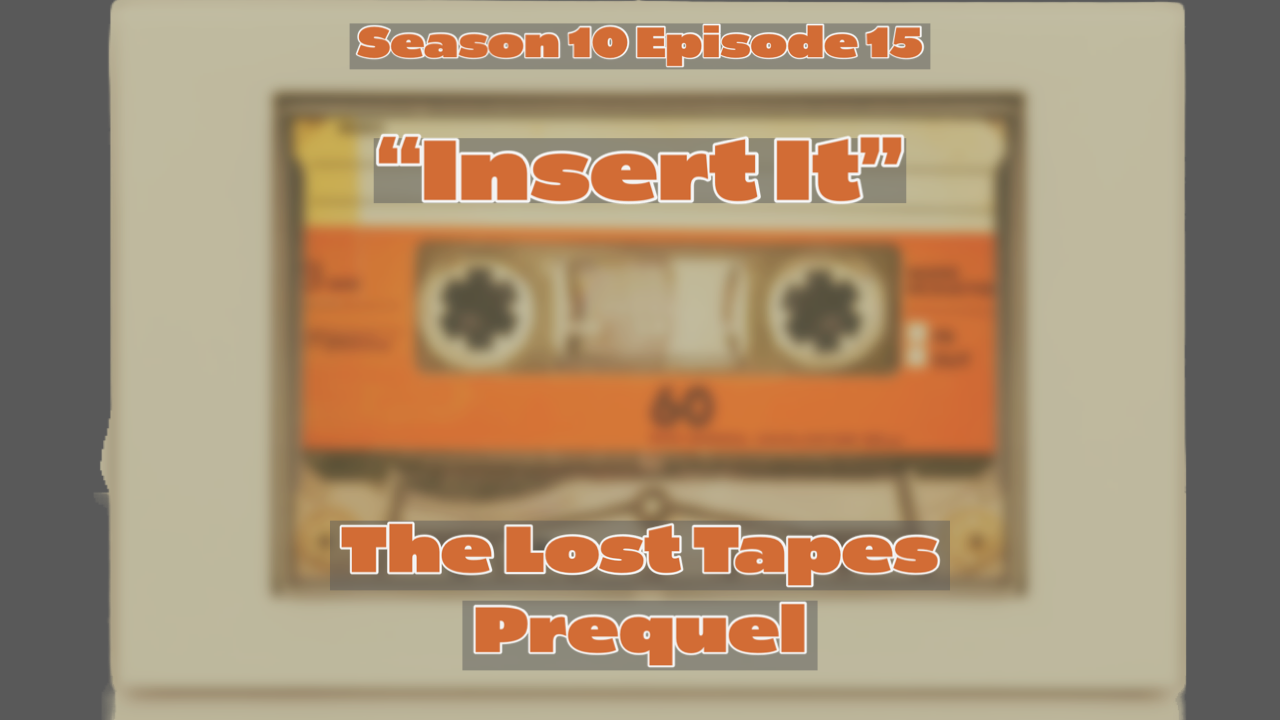 "Insert It: The Lost Tapes Prequel" (S10E15)