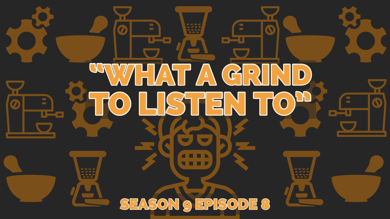 "What A Grind To Listen To" (S9E8)