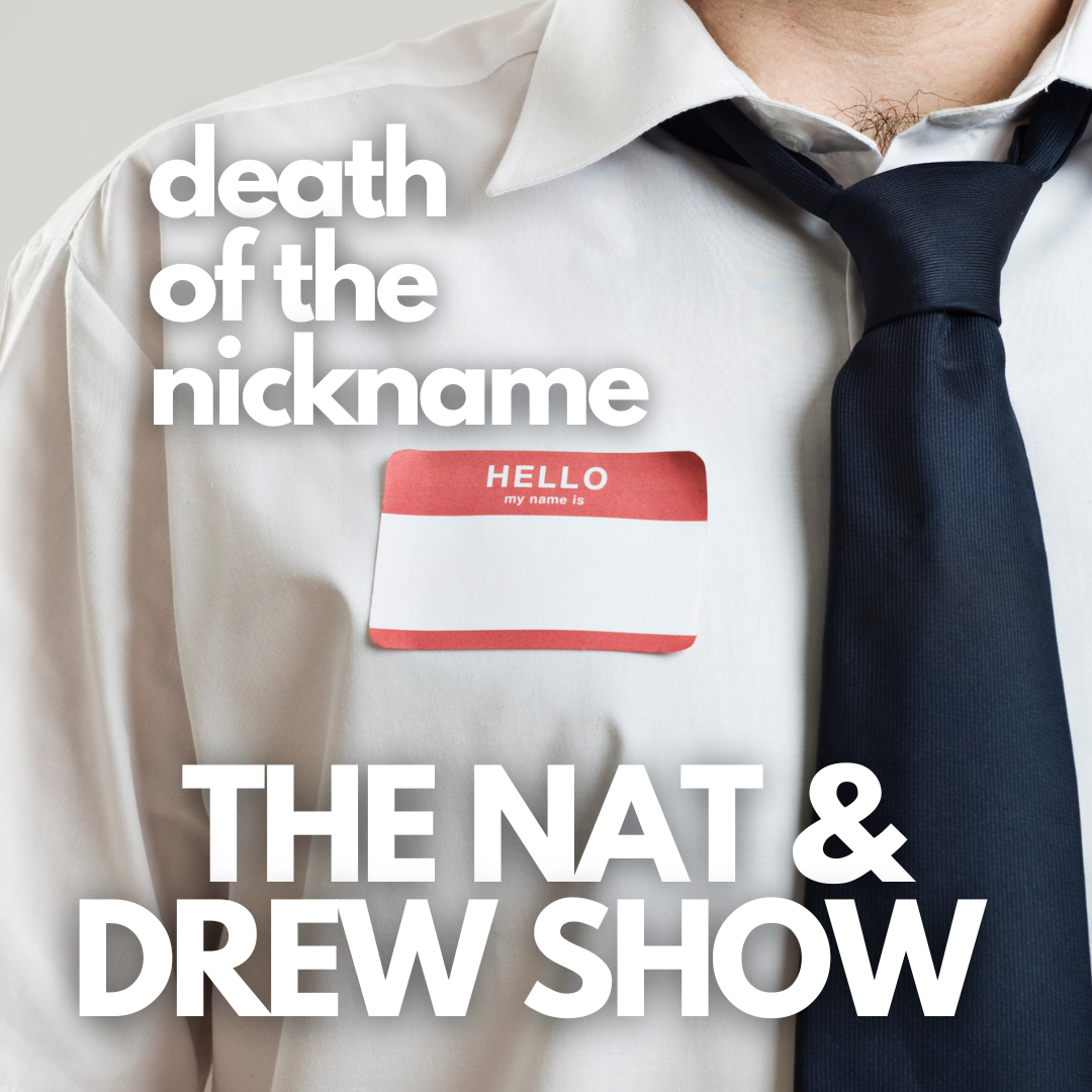 The Nat & Drew Show: DEATH OF THE NICKNAME