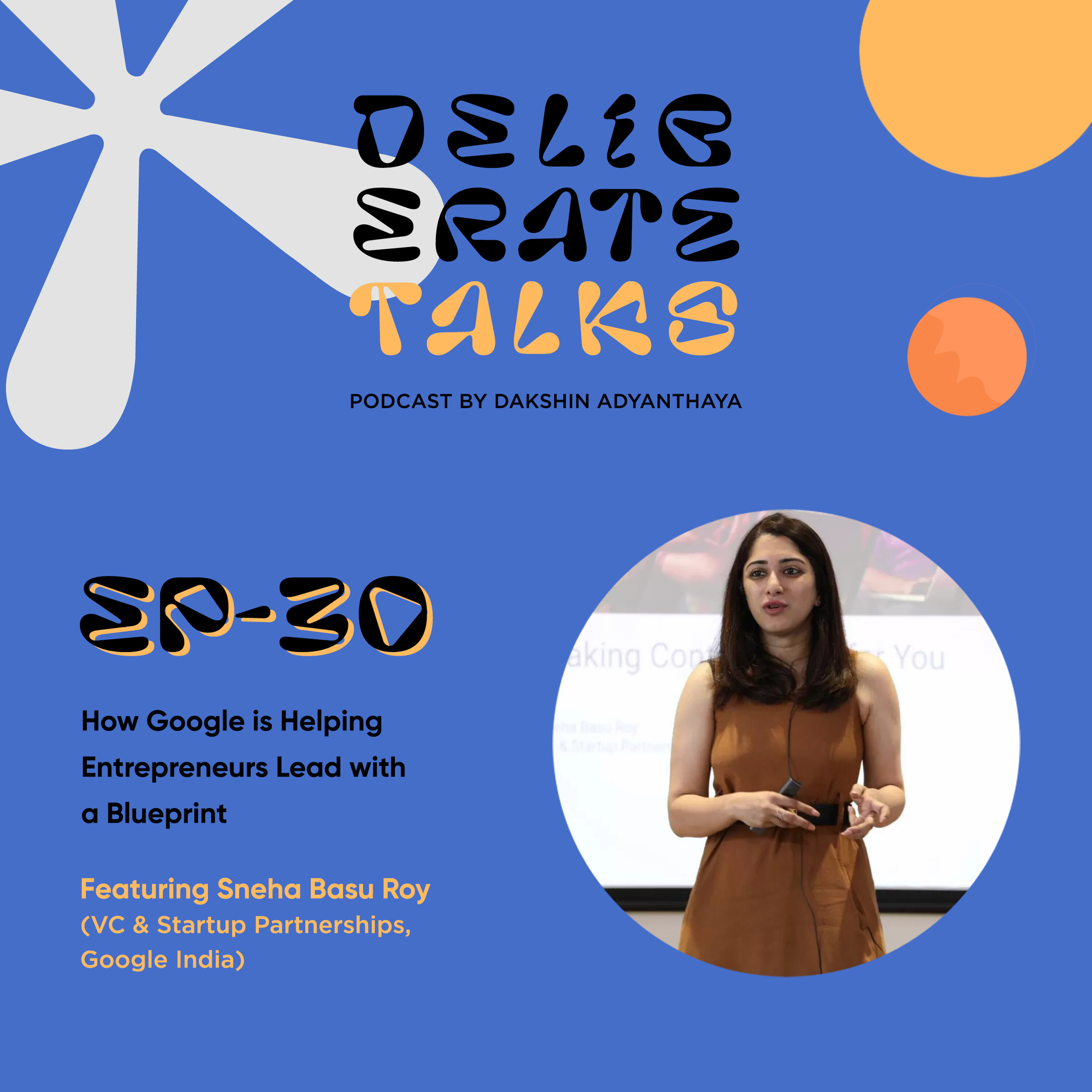Deliberate Talks ft. Sneha Basu Roy - How Google is Helping Entrepreneurs Lead with a Blueprint thumbnail