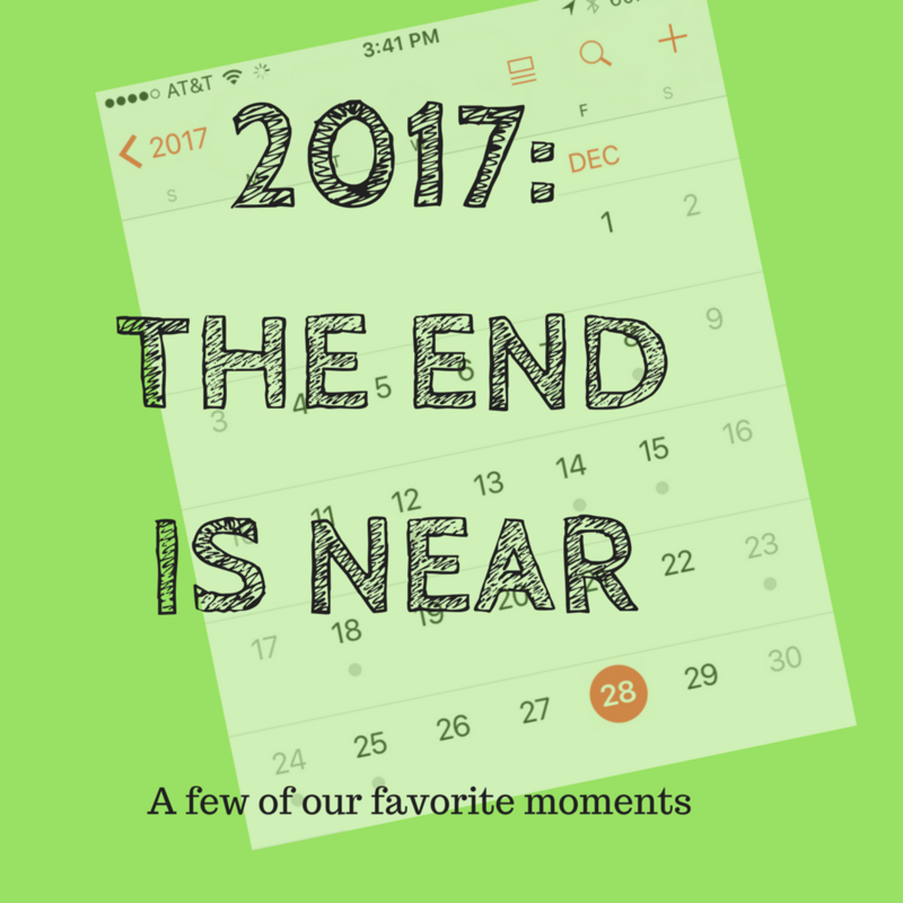 2017: THE END IS NEAR ... a few of our favorite moments