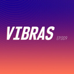 VIBRAS EP. 009