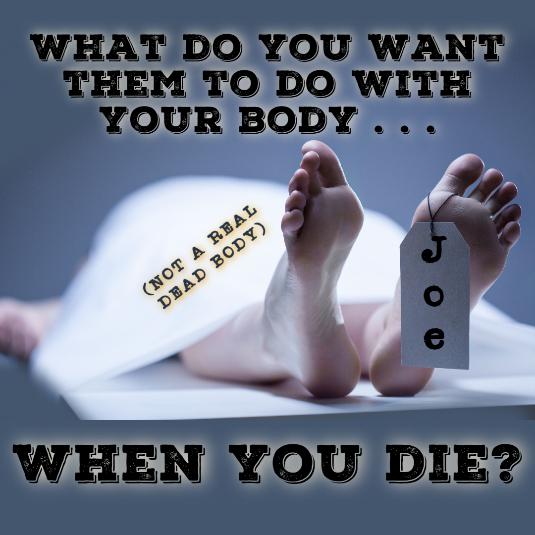 Joe Snedeker answers the question "What do you want them to do with your body when you die?"