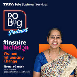 Ep 11 - Women Influencing Change. ft. Ms. Neeraja Ganesh