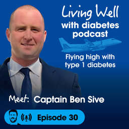 Ep30: Flying High with Type 1 Diabetes - Meet: Captain Ben Sive